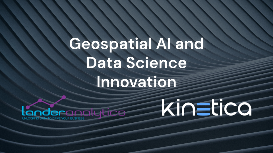 Kinetica and Lander Analytics Partner to Drive Next-Generation Geospatial AI and Data Science Innovation